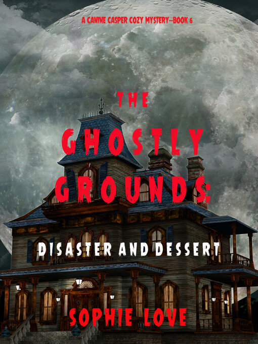 Title details for The Ghostly Grounds: Disaster and Dessert by Sophie Love - Available